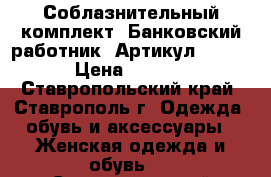  Соблазнительный комплект «Банковский работник»	 Артикул: A2856	 › Цена ­ 1 250 - Ставропольский край, Ставрополь г. Одежда, обувь и аксессуары » Женская одежда и обувь   . Ставропольский край